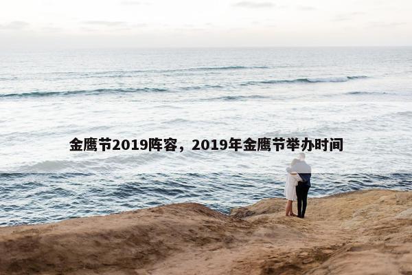金鹰节2019阵容,2019年金鹰节举办时间 金鹰节2019阵容,2019年金鹰节举办时间