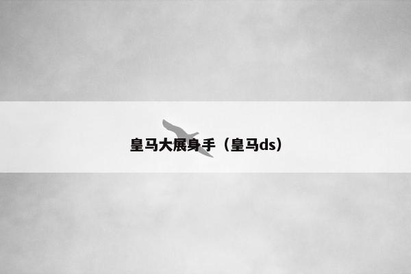 皇马大展身手（皇马ds）
