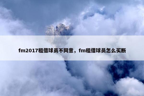 fm2017租借球员不同意，fm租借球员怎么买断