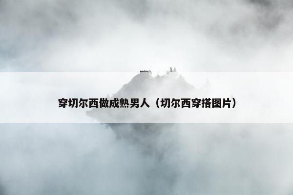 穿切尔西做成熟男人（切尔西穿搭图片）