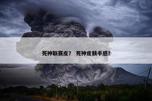 死神联赛皮？ 死神皮肤手感？