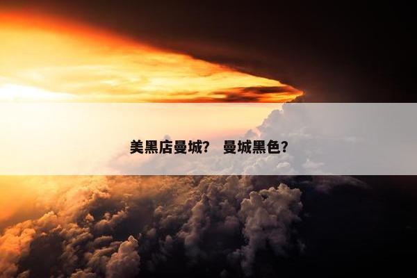 美黑店曼城？ 曼城黑色？