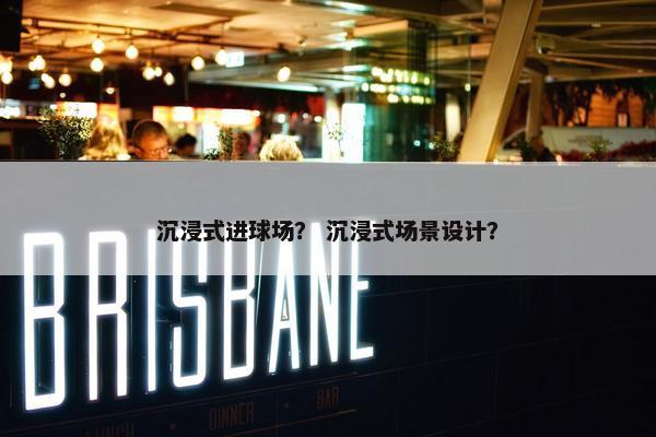 沉浸式进球场？ 沉浸式场景设计？