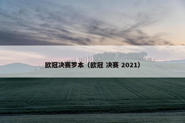 欧冠决赛罗本（欧冠 决赛 2021）