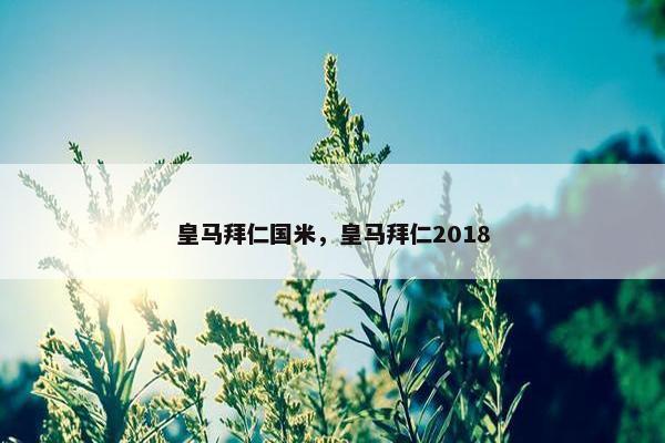皇马拜仁国米，皇马拜仁2018