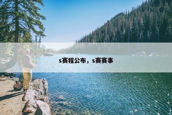 s赛程公布，s赛赛事