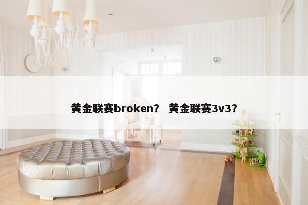 黄金联赛broken？ 黄金联赛3v3？