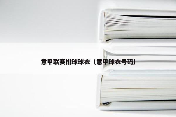 意甲联赛排球球衣（意甲球衣号码）