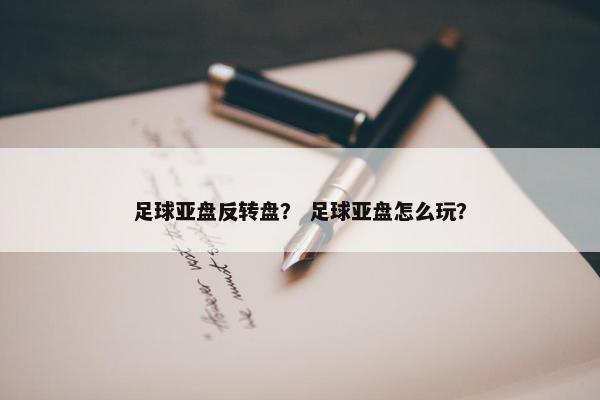 足球亚盘反转盘？ 足球亚盘怎么玩？